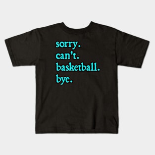 Sorry Can't Basketball Bye Funny Basketball Lovers Kids T-Shirt